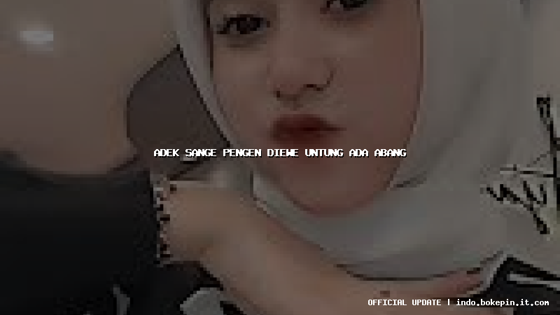 adek sange pengen diewe untung ada abang adek sange pengen diewe untung ada abang