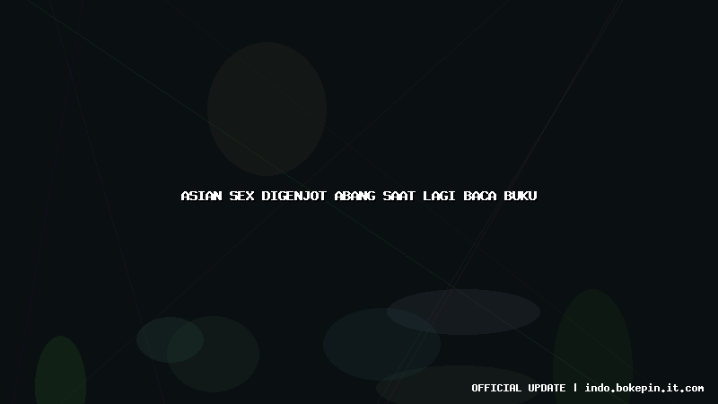 asian sex digenjot abang saat lagi baca buku