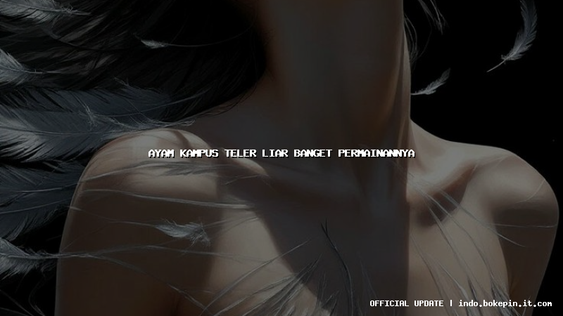 ayam kampus teler liar banget permainannya