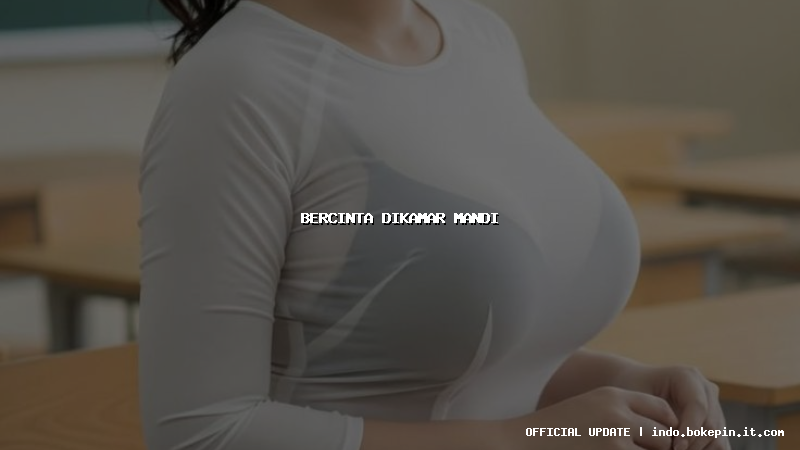 bercinta dikamar mandi bercinta dikamar mandi