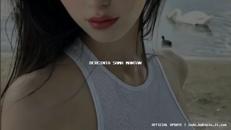 bercinta sama mantan