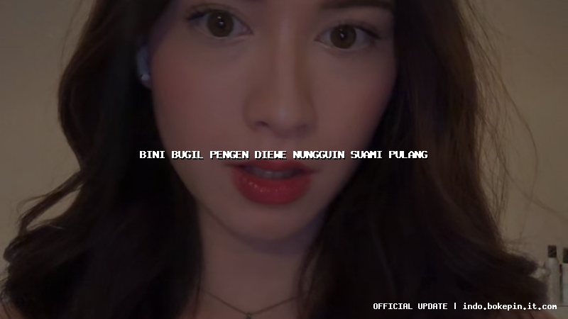 bini bugil pengen diewe nungguin suami pulang bini bugil pengen diewe nungguin suami pulang