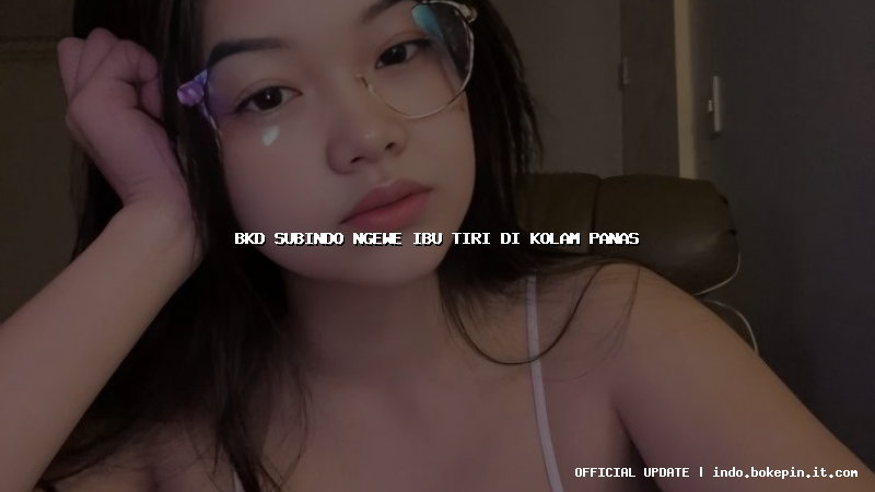 bkd subindo ngewe ibu tiri di kolam panas