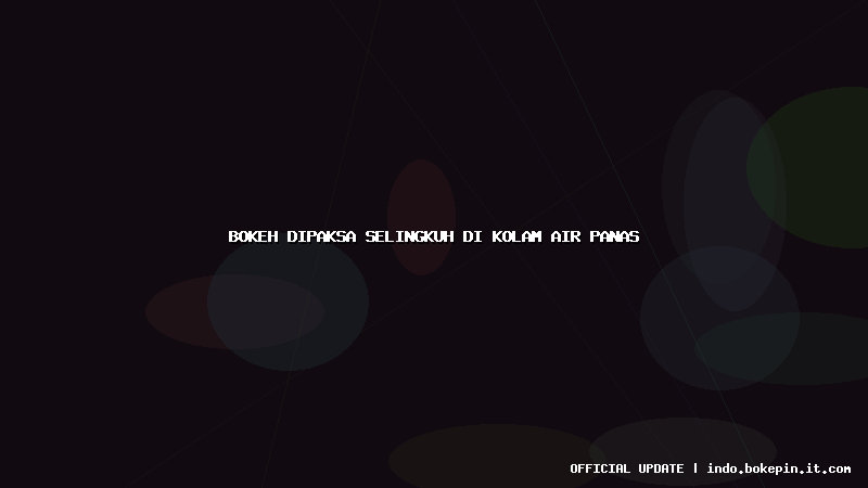 bokeh dipaksa selingkuh di kolam air panas