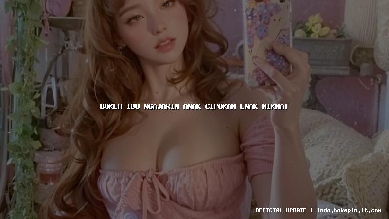 bokeh ibu ngajarin anak cipokan enak nikmat