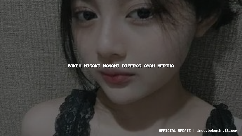 bokeh misaki nanami diperas ayah mertua