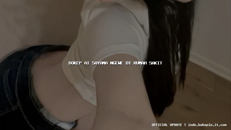 bokep ai sayama ngewe di rumah sakit