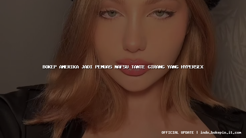 bokep amerika jadi pemuas nafsu tante girang yang hypersex bokep amerika jadi pemuas nafsu tante girang yang hypersex