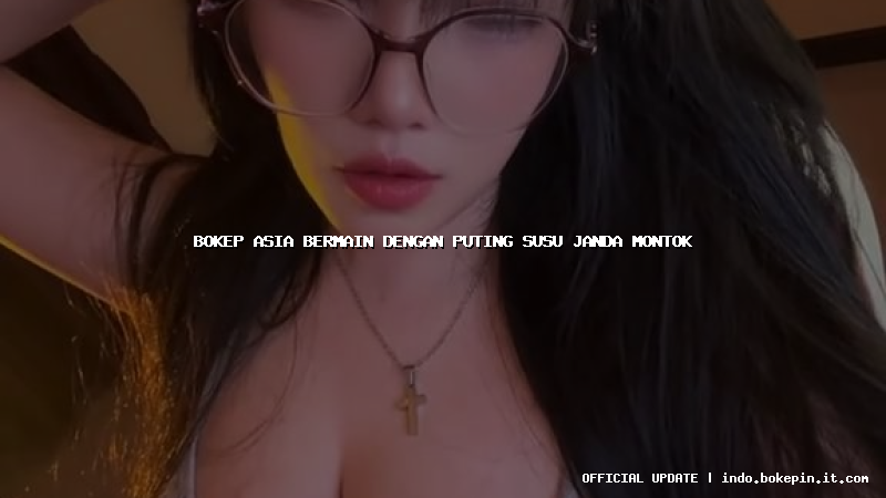 bokep asia bermain dengan puting susu janda montok bokep asia bermain dengan puting susu janda montok