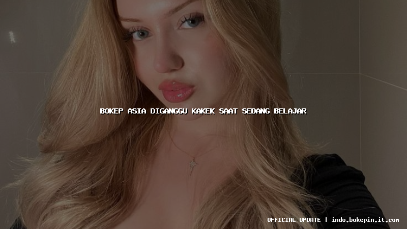 bokep asia diganggu kakek saat sedang belajar bokep asia diganggu kakek saat sedang belajar