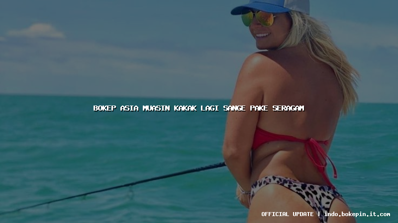 bokep asia muasin kakak lagi sange pake seragam