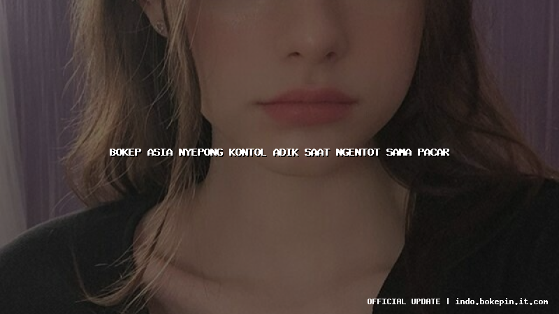 bokep asia nyepong kontol adik saat ngentot sama pacar bokep asia nyepong kontol adik saat ngentot sama pacar