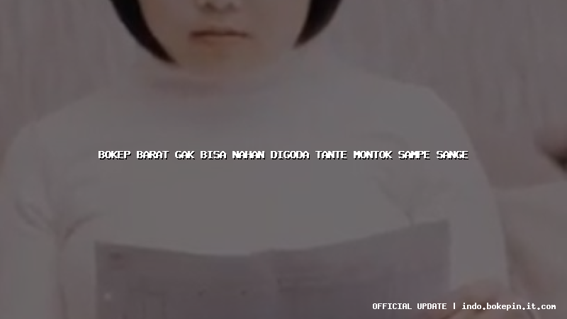 bokep barat gak bisa nahan digoda tante montok sampe sange bokep barat gak bisa nahan digoda tante montok sampe sange