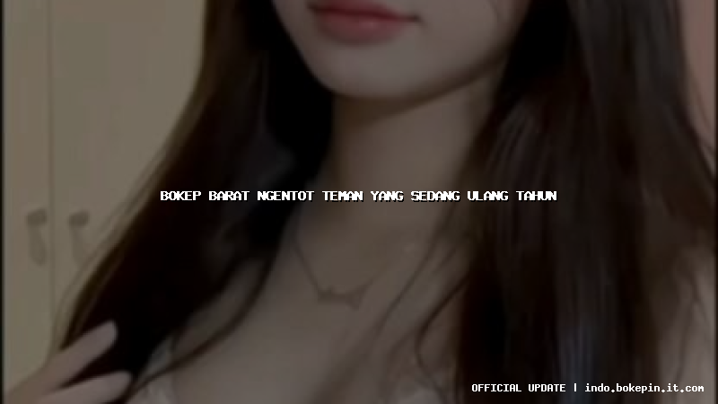 bokep barat ngentot teman yang sedang ulang tahun