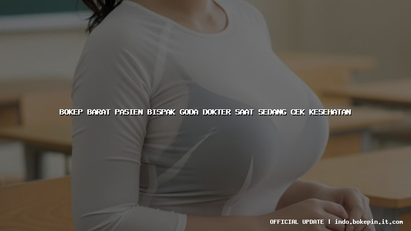 bokep barat pasien bispak goda dokter saat sedang cek kesehatan