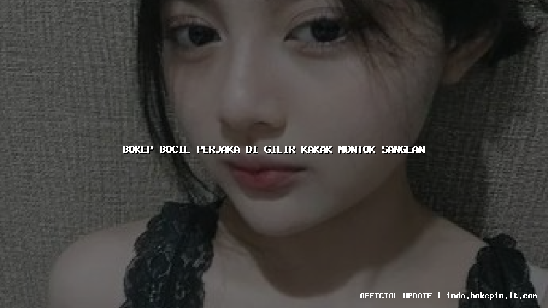 bokep bocil perjaka di gilir kakak montok sangean