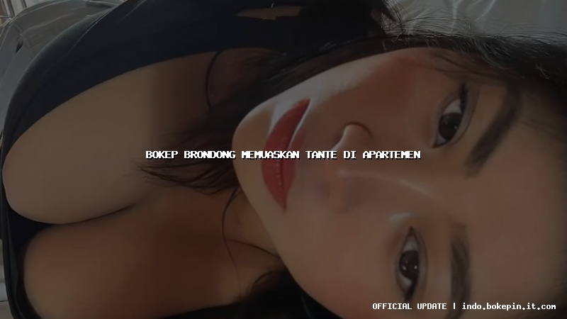 bokep brondong memuaskan tante di apartemen bokep brondong memuaskan tante di apartemen