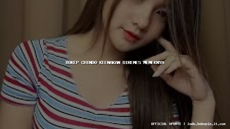 bokep chindo keenakan diremes memeknya