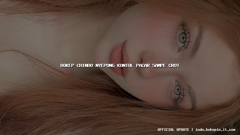 bokep chindo nyepong kontol pacar sampe crot