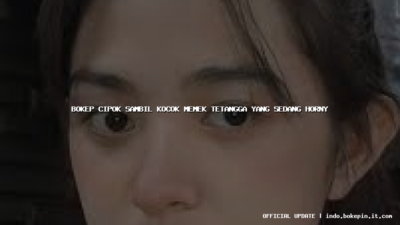 bokep cipok sambil kocok memek tetangga yang sedang horny bokep cipok sambil kocok memek tetangga yang sedang horny