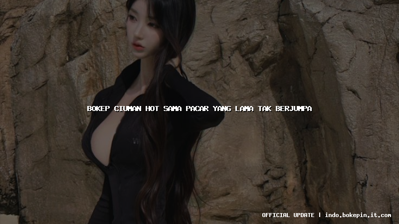 bokep ciuman hot sama pacar yang lama tak berjumpa bokep ciuman hot sama pacar yang lama tak berjumpa