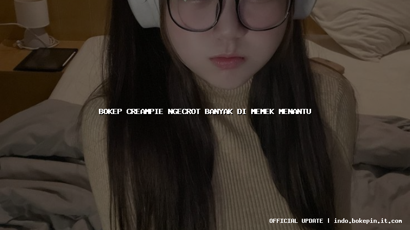 bokep creampie ngecrot banyak di memek menantu bokep creampie ngecrot banyak di memek menantu