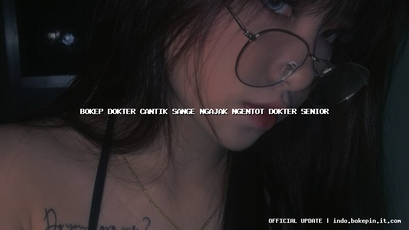 bokep dokter cantik sange ngajak ngentot dokter senior