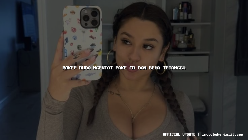 bokep duda ngentot pake cd dan beha tetangga