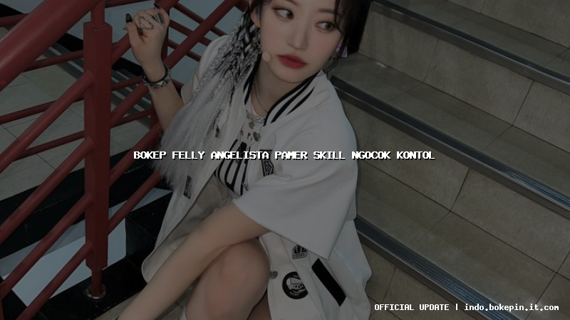 bokep felly angelista pamer skill ngocok kontol