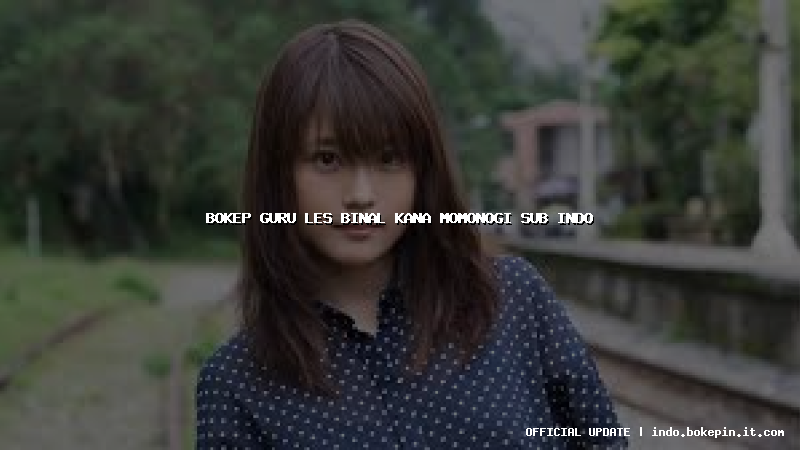 bokep guru les binal kana momonogi sub indo