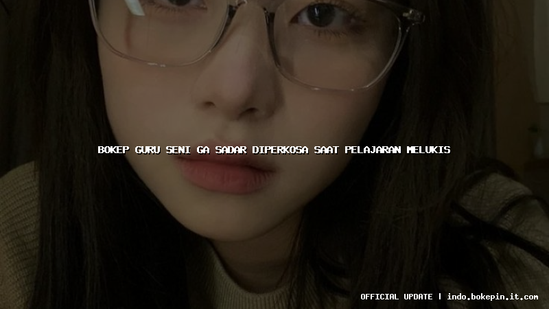 bokep guru seni ga sadar diperkosa saat pelajaran melukis