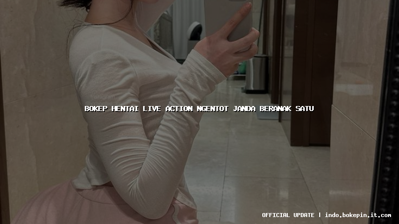 bokep hentai live action ngentot janda beranak satu