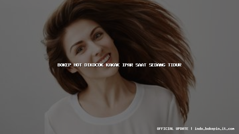bokep hot dikocok kakak ipar saat sedang tidur