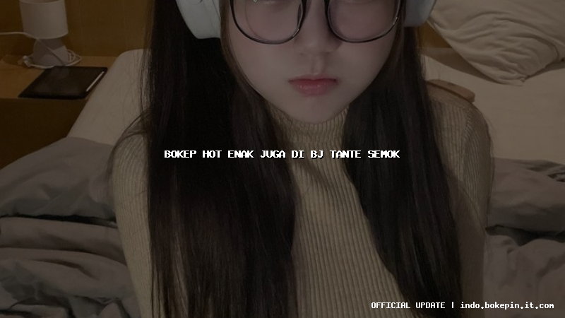 bokep hot enak juga di bj tante semok