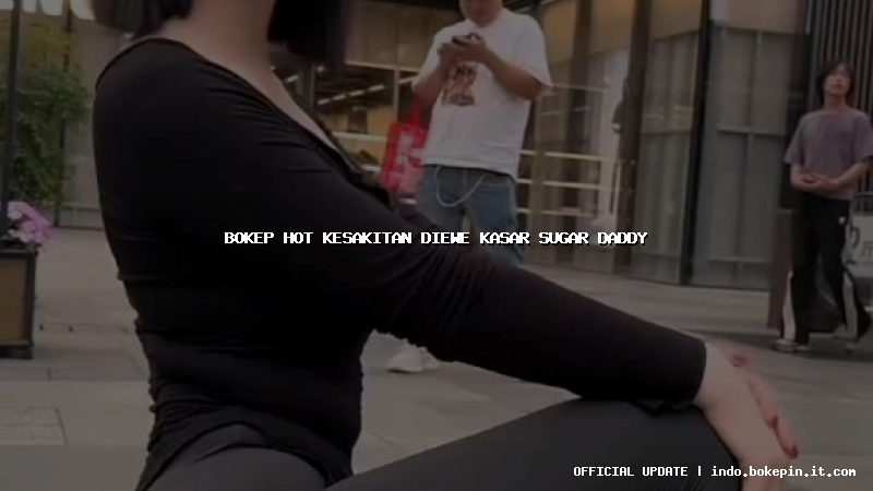 bokep hot kesakitan diewe kasar sugar daddy bokep hot kesakitan diewe kasar sugar daddy