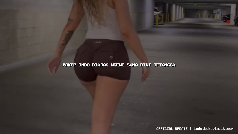 bokep indo diajak ngewe sama bini tetangga bokep indo diajak ngewe sama bini tetangga