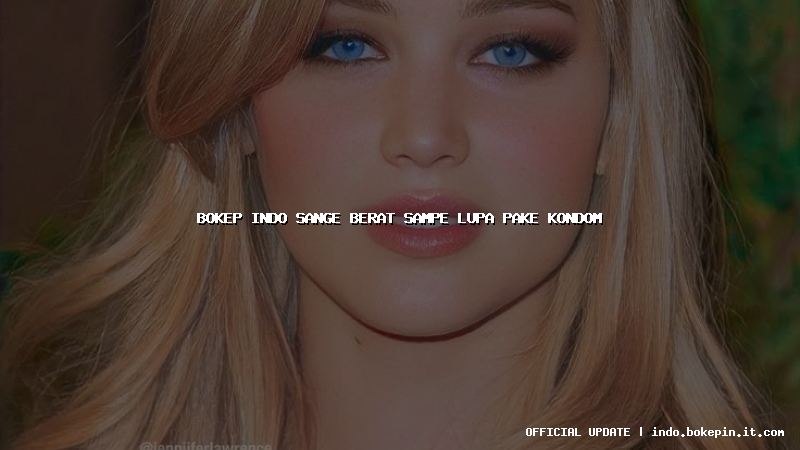 bokep indo sange berat sampe lupa pake kondom