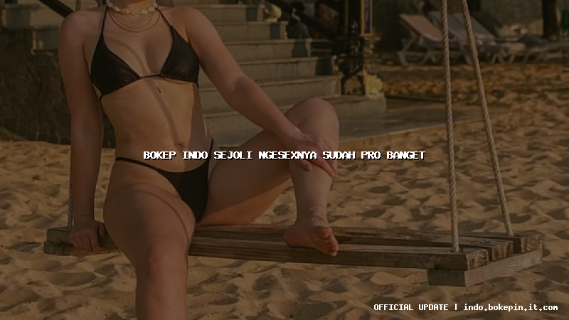 bokep indo sejoli ngesexnya sudah pro banget
