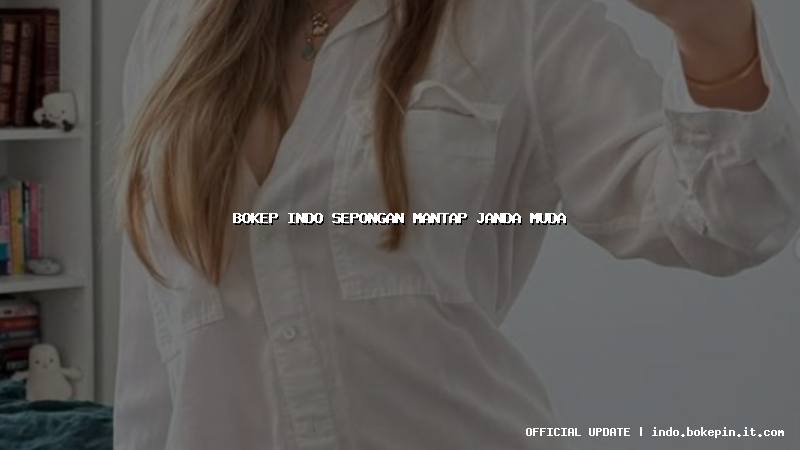 bokep indo sepongan mantap janda muda