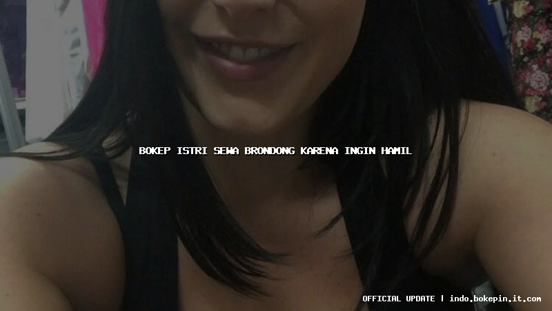 bokep istri sewa brondong karena ingin hamil