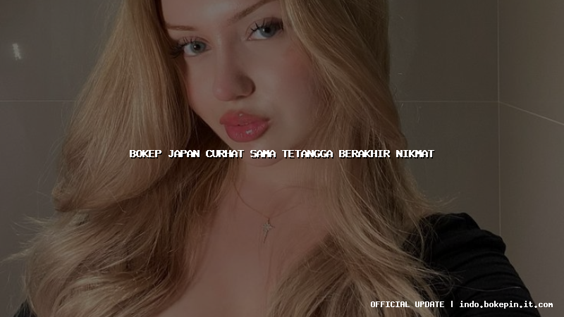 bokep japan curhat sama tetangga berakhir nikmat bokep japan curhat sama tetangga berakhir nikmat