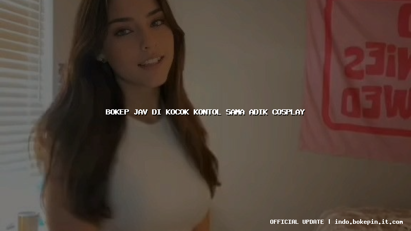 bokep jav di kocok kontol sama adik cosplay bokep jav di kocok kontol sama adik cosplay