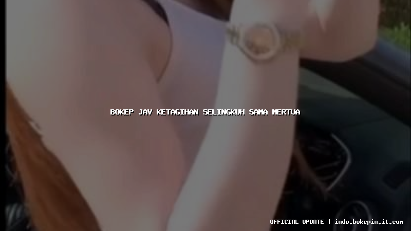 bokep jav ketagihan selingkuh sama mertua