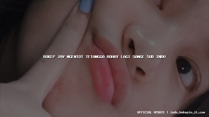 bokep jav ngentot tetangga bohay lagi sange sub indo bokep jav ngentot tetangga bohay lagi sange sub indo