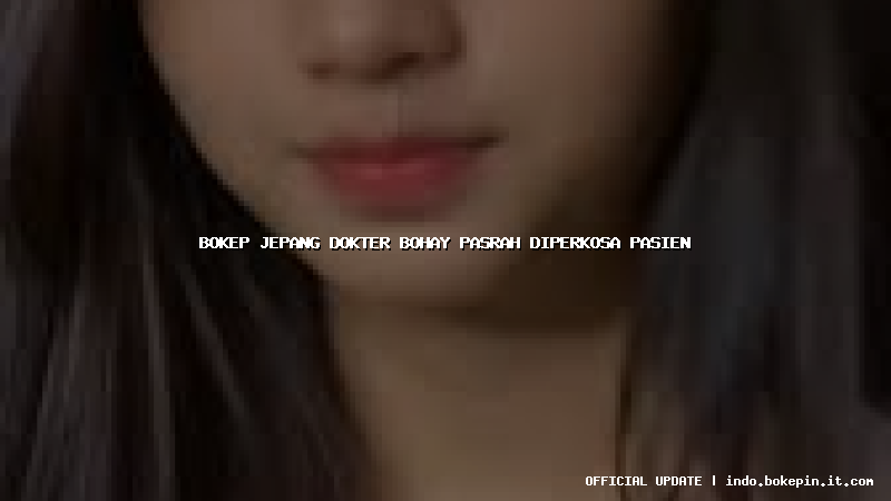 bokep jepang dokter bohay pasrah diperkosa pasien