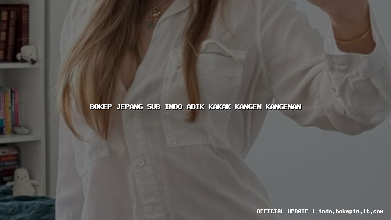 bokep jepang sub indo adik kakak kangen kangenan
