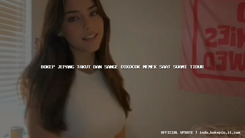 bokep jepang takut dan sange dikocok memek saat suami tidur bokep jepang takut dan sange dikocok memek saat suami tidur