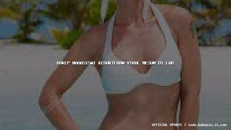 bokep mahasiswi kedokteran viral mesum di lab bokep mahasiswi kedokteran viral mesum di lab