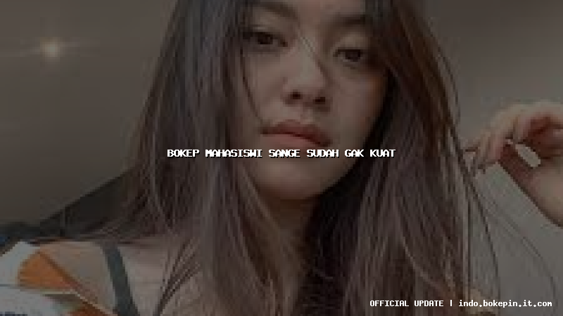 bokep mahasiswi sange sudah gak kuat