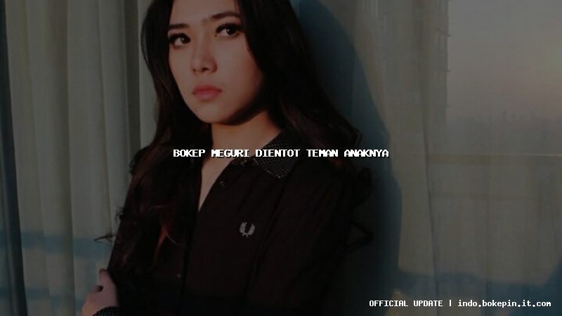 bokep meguri dientot teman anaknya